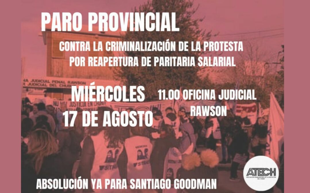 ATECH adelanta el paro del jueves 18 al miércoles 17 – ABSOLUCIÓN YA PARA SANTIAGO GOODMAN